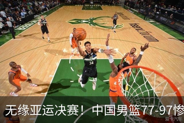 无缘亚运决赛！中国男篮77-97惨败日本，赛后球员评分：7人不及格